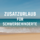 Zusatzurlaub für Schwerbehinderte